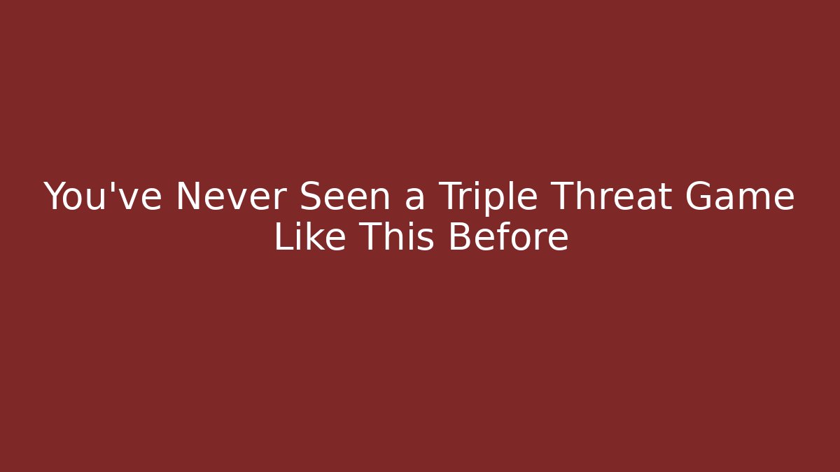 You've Never Seen a Triple Threat Game Like This Before
