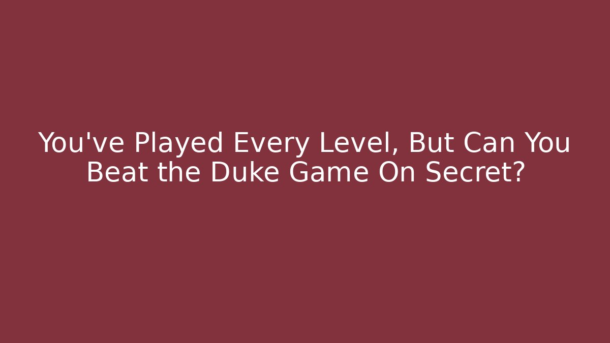 You've Played Every Level, But Can You Beat the Duke Game On Secret? - Vintage E-Juice