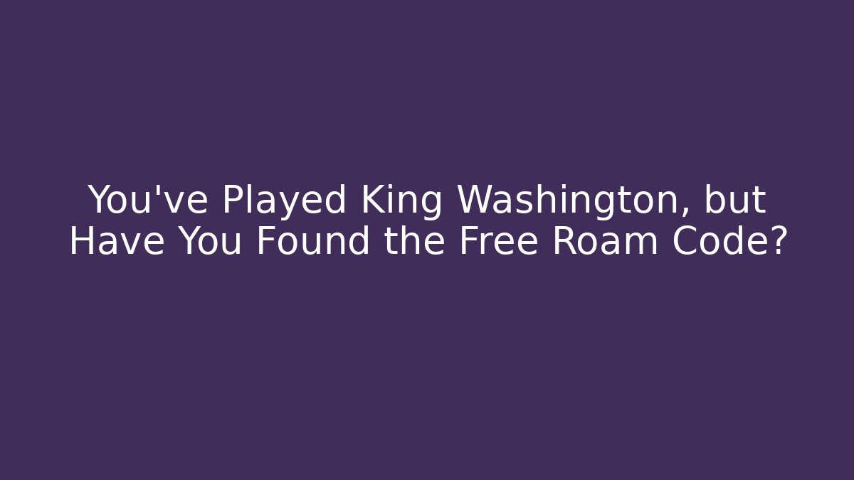 You've Played King Washington, but Have You Found the Free Roam Code?