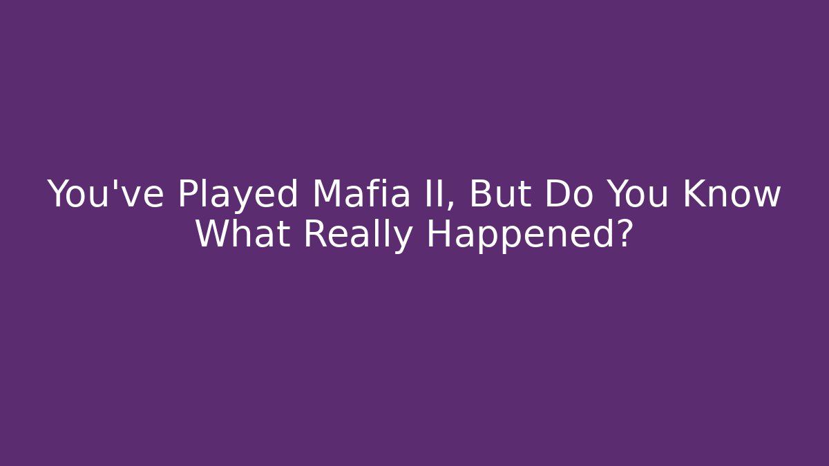 You've Played Mafia II, But Do You Know What Really Happened?