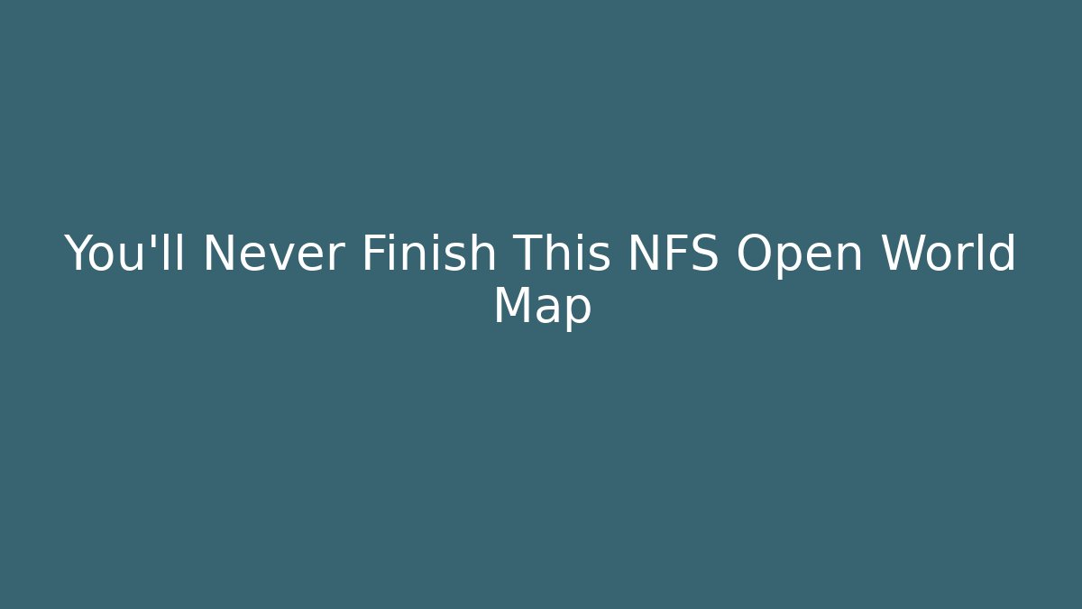 You’ll Never Finish This NFS Open World Map