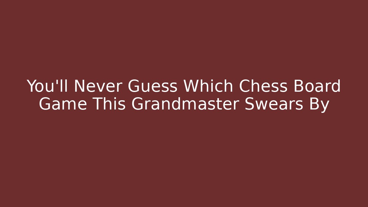 You’ll Never Guess Which Chess Board Game This Grandmaster Swears By