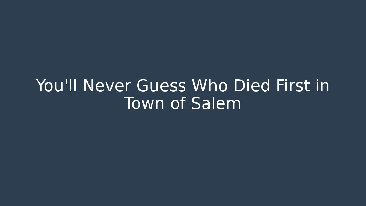 You’ll Never Guess Who Died First in Town of Salem
