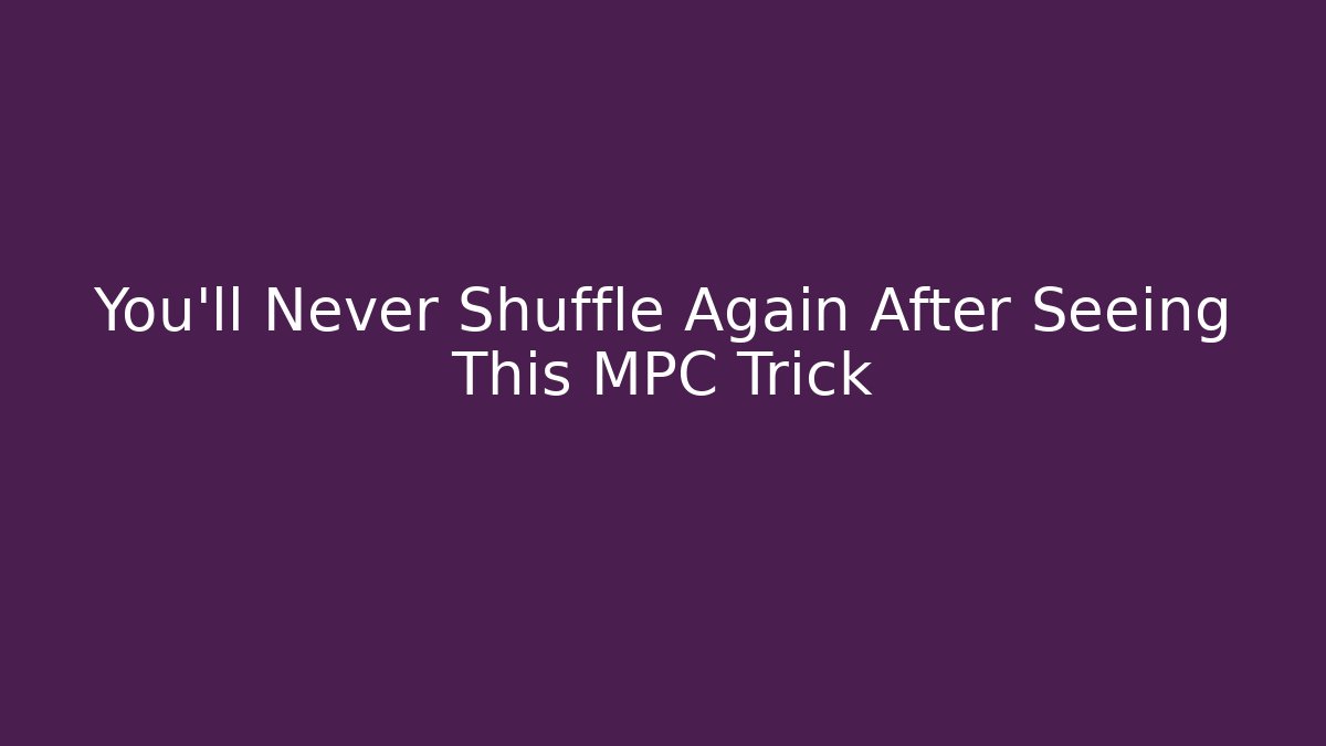 You’ll Never Shuffle Again After Seeing This MPC Trick
