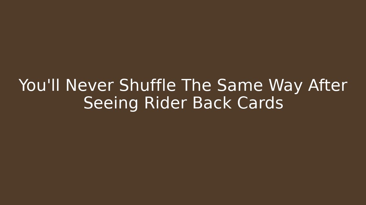 You’ll Never Shuffle The Same Way After Seeing Rider Back Cards