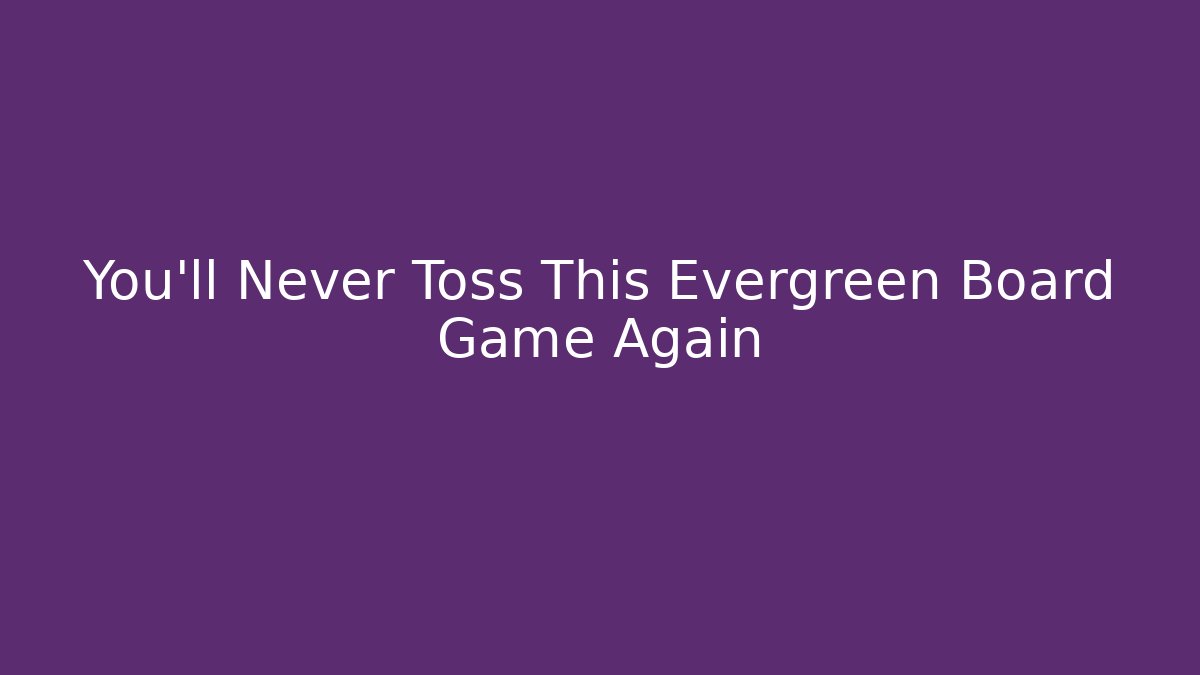 You’ll Never Toss This Evergreen Board Game Again - Vintage E-Juice
