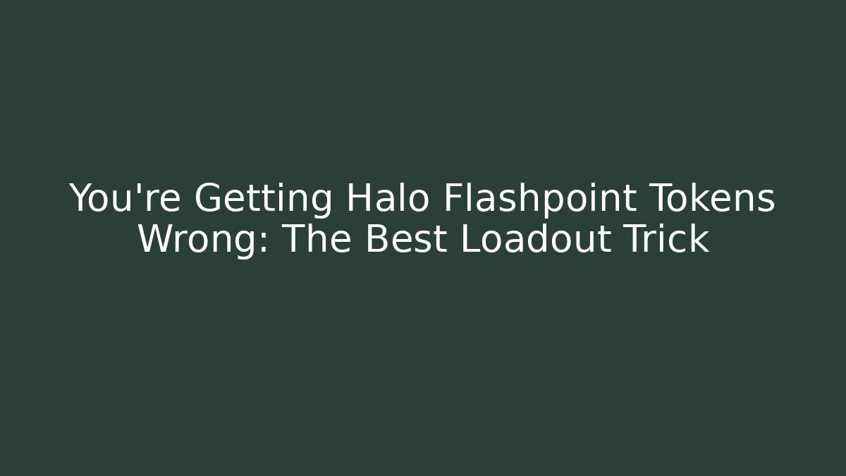 You’re Getting Halo Flashpoint Tokens Wrong: The Best Loadout Trick