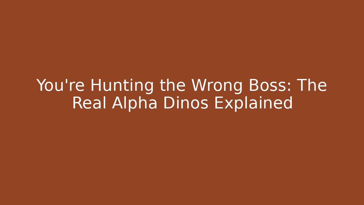 You’re Hunting the Wrong Boss: The Real Alpha Dinos Explained