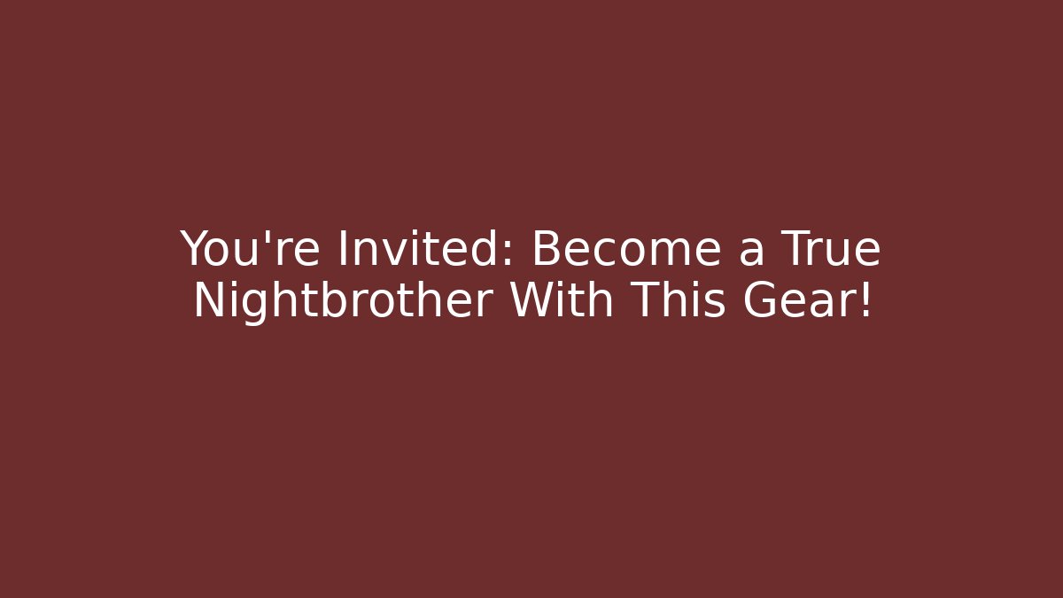 You’re Invited: Become a True Nightbrother With This Gear!