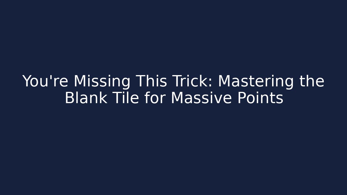 You’re Missing This Trick: Mastering the Blank Tile for Massive Points - Vintage E-Juice