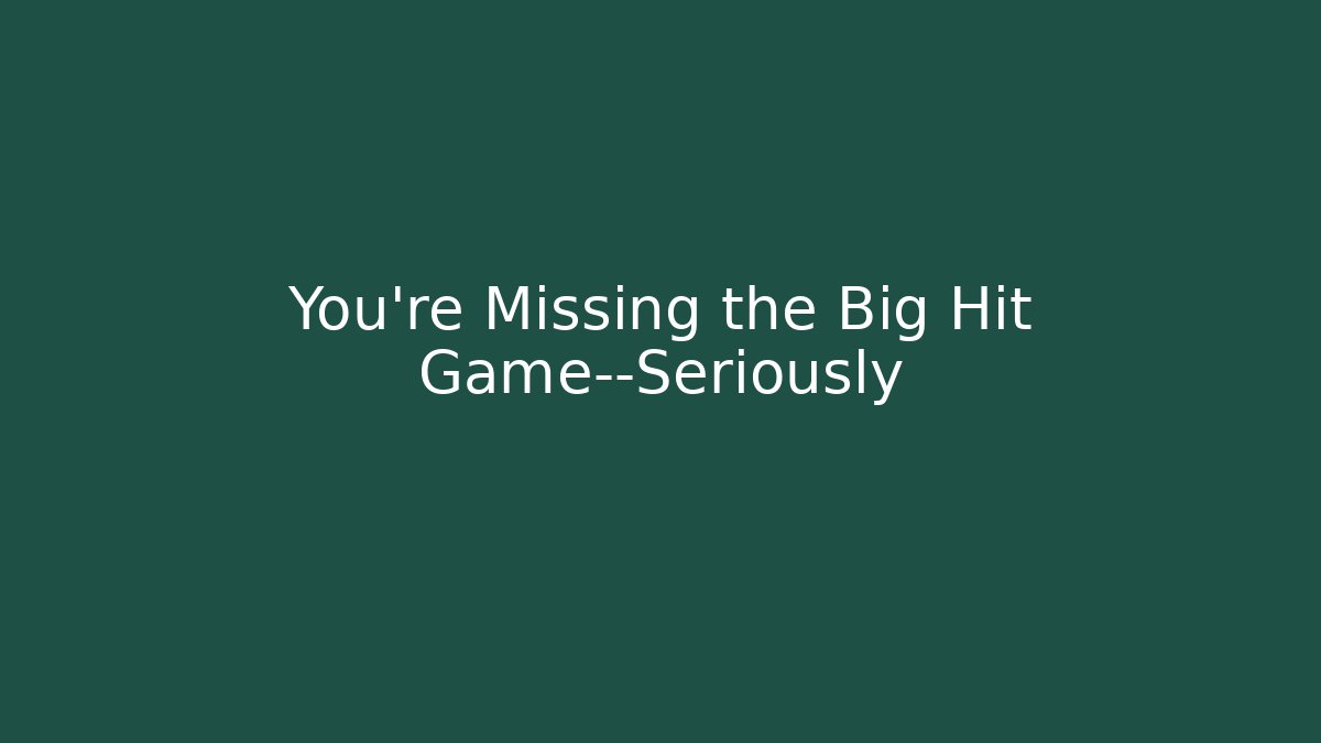 You’re Missing the Big Hit Game—Seriously