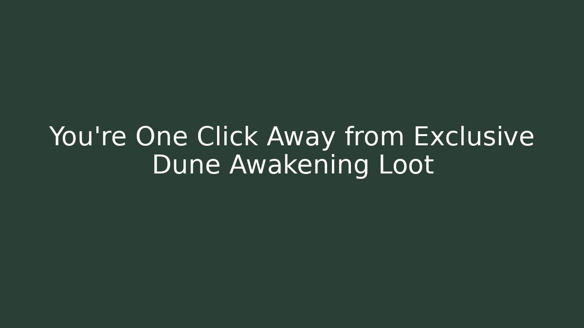 You’re One Click Away from Exclusive Dune Awakening Loot