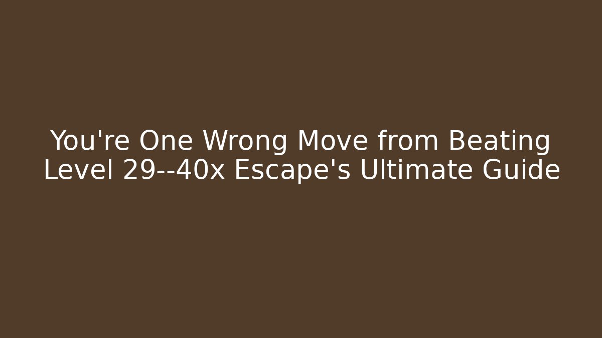 You’re One Wrong Move from Beating Level 29—40x Escape’s Ultimate Guide