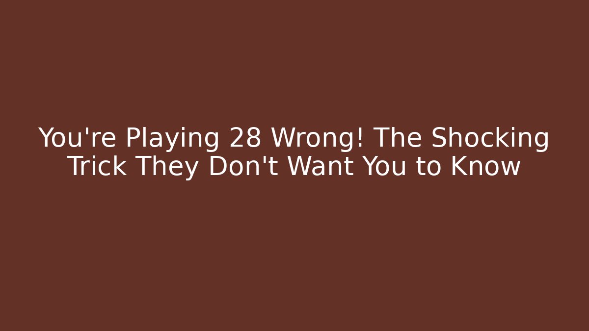 You’re Playing 28 Wrong! The Shocking Trick They Don’t Want You to Know