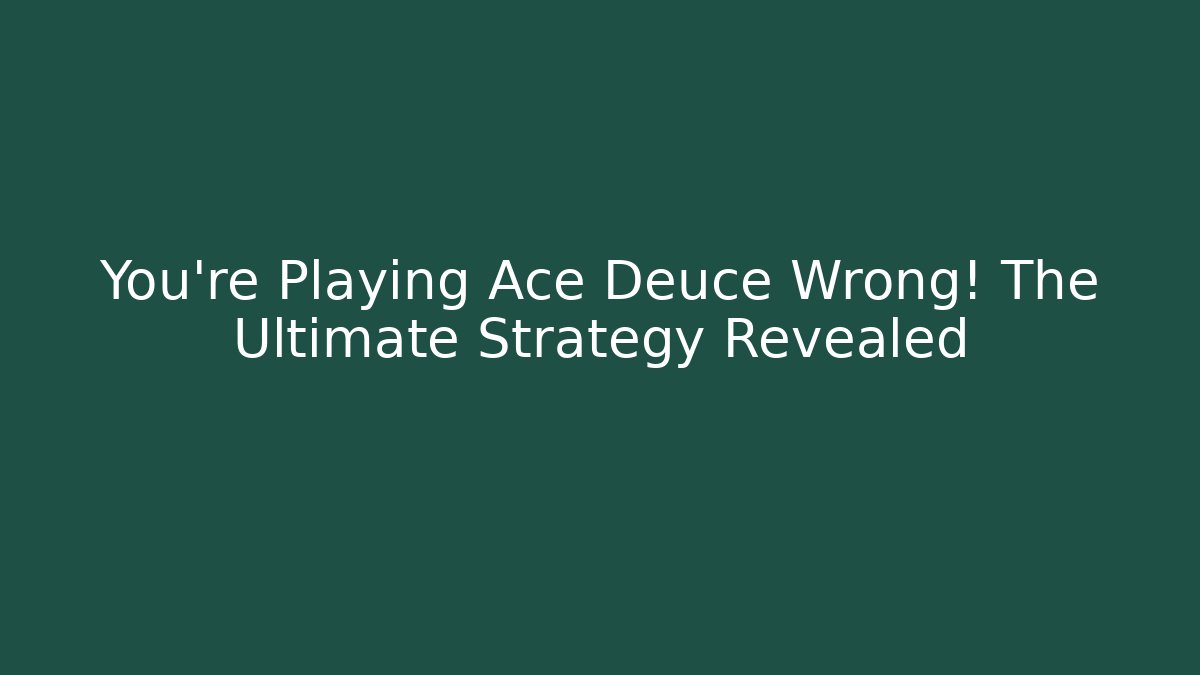 You’re Playing Ace Deuce Wrong! The Ultimate Strategy Revealed