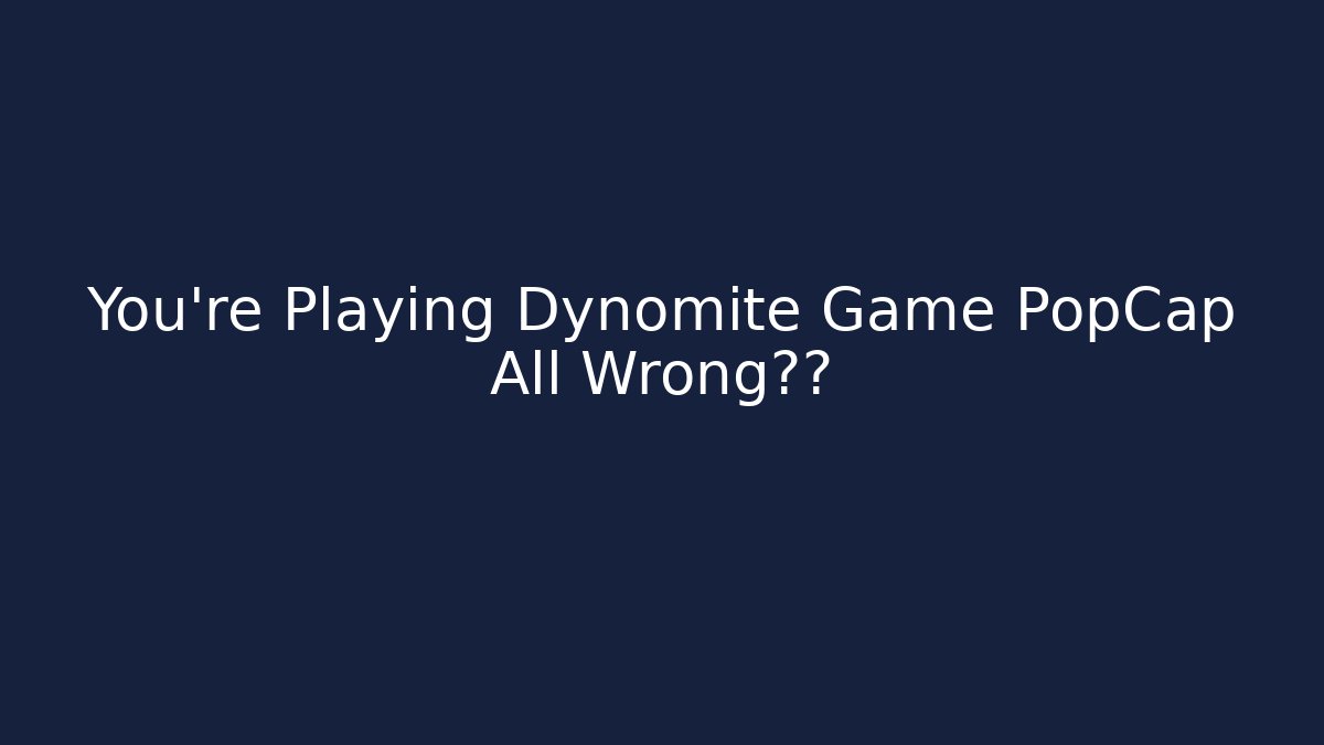 You’re Playing Dynomite Game PopCap All Wrong秘籍 - Vintage E-Juice