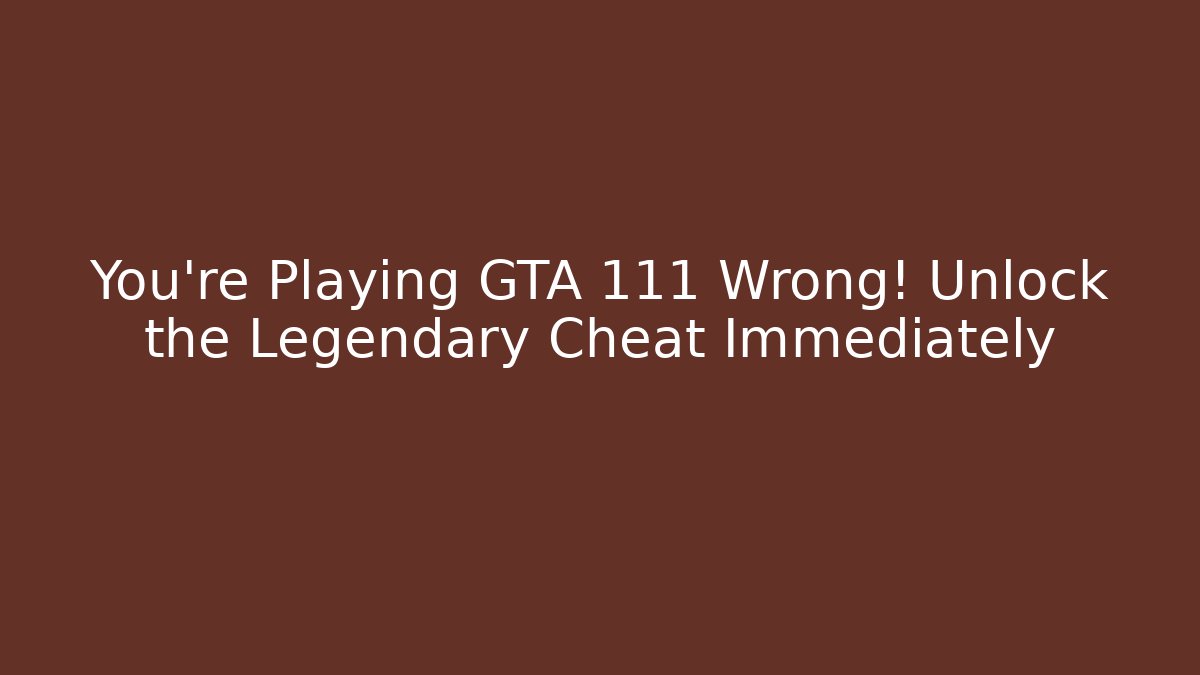 You’re Playing GTA 111 Wrong! Unlock the Legendary Cheat Immediately