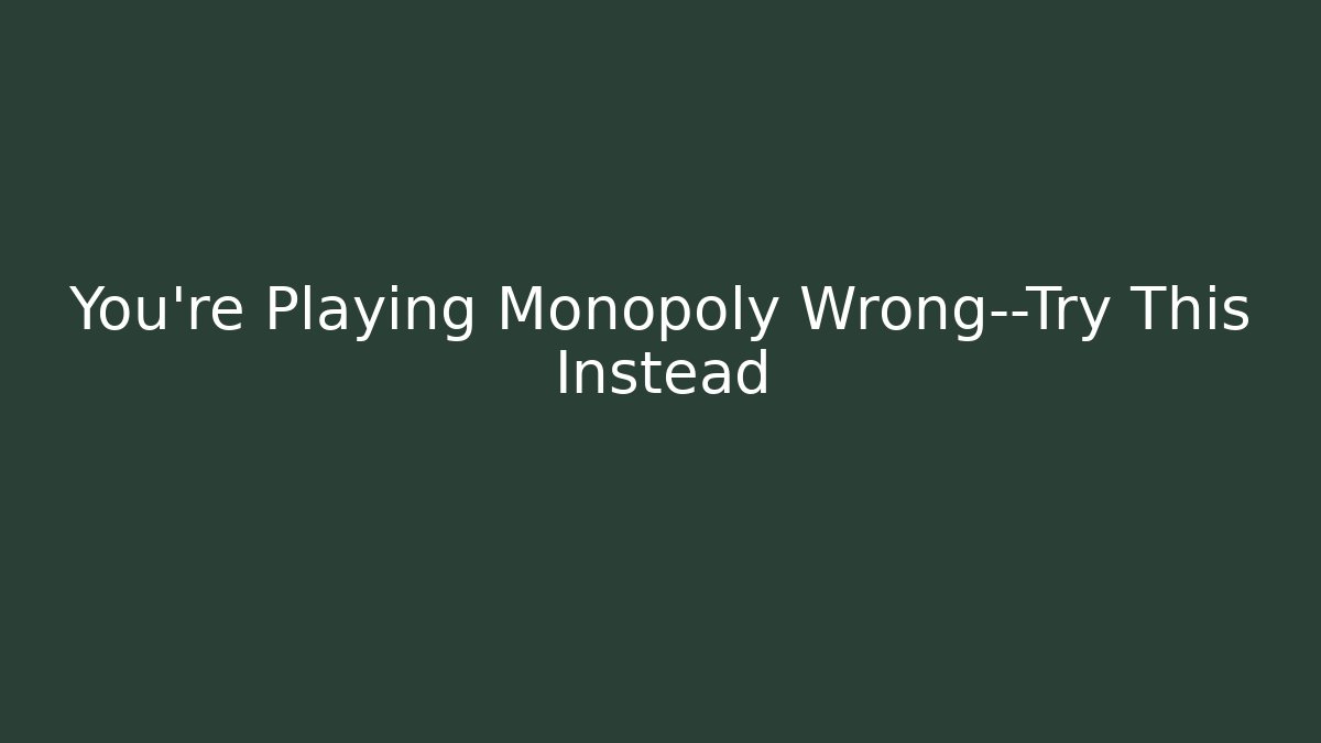 You’re Playing Monopoly Wrong—Try This Instead - Vintage E-Juice