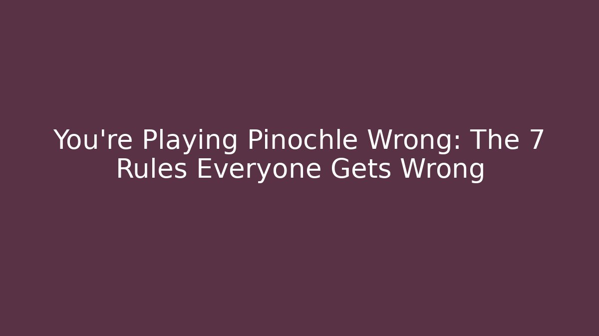 You’re Playing Pinochle Wrong: The 7 Rules Everyone Gets Wrong - Vintage E-Juice