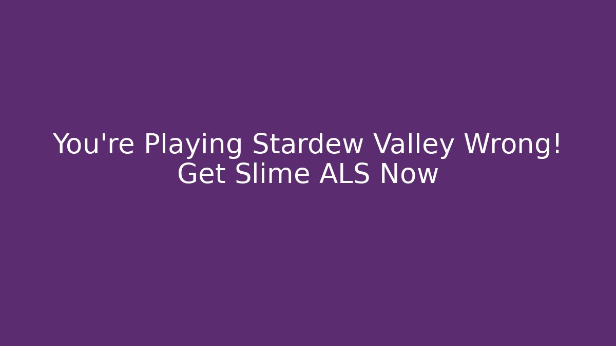 You’re Playing Stardew Valley Wrong! Get Slime ALS Now