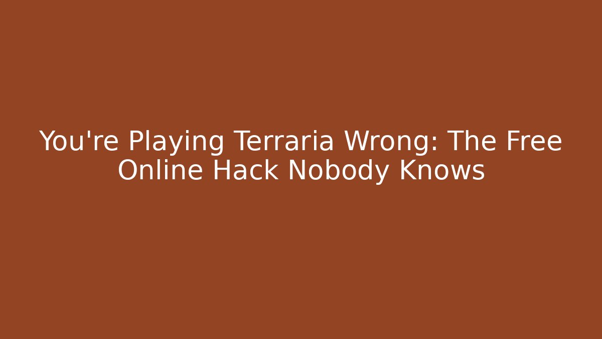 You’re Playing Terraria Wrong: The Free Online Hack Nobody Knows
