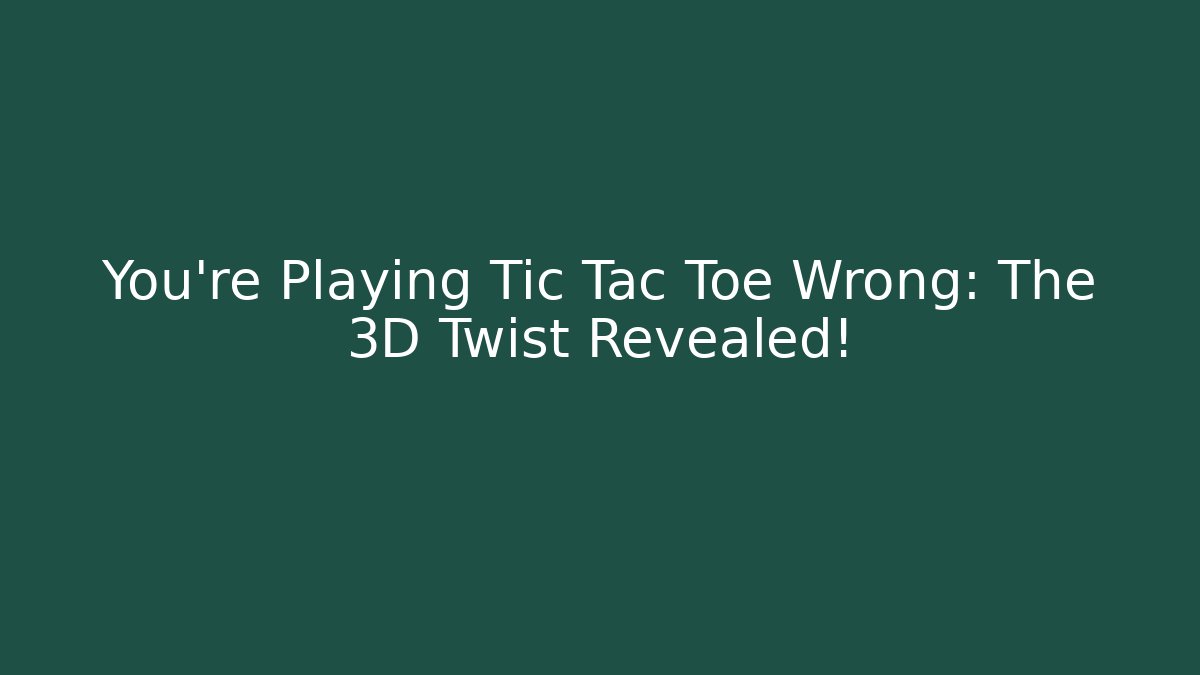 You’re Playing Tic Tac Toe Wrong: The 3D Twist Revealed!