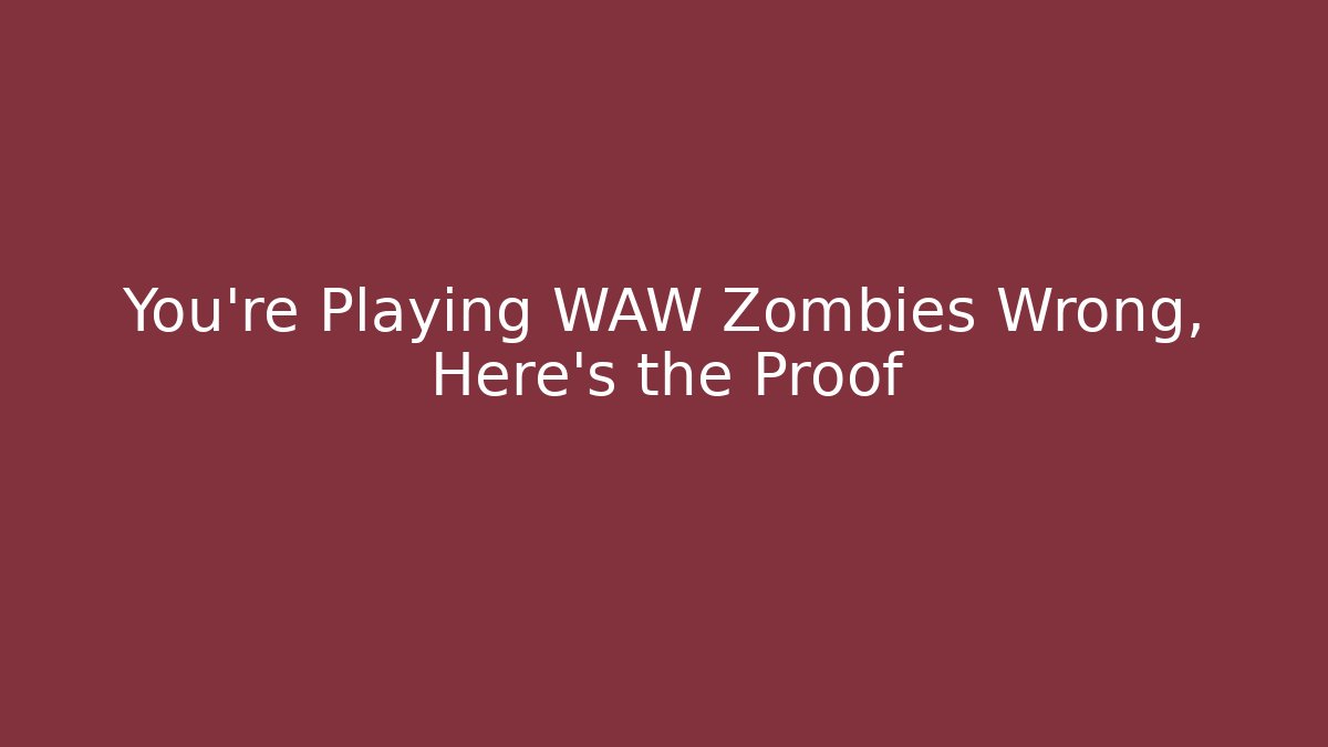 You’re Playing WAW Zombies Wrong, Here’s the Proof - Vintage E-Juice