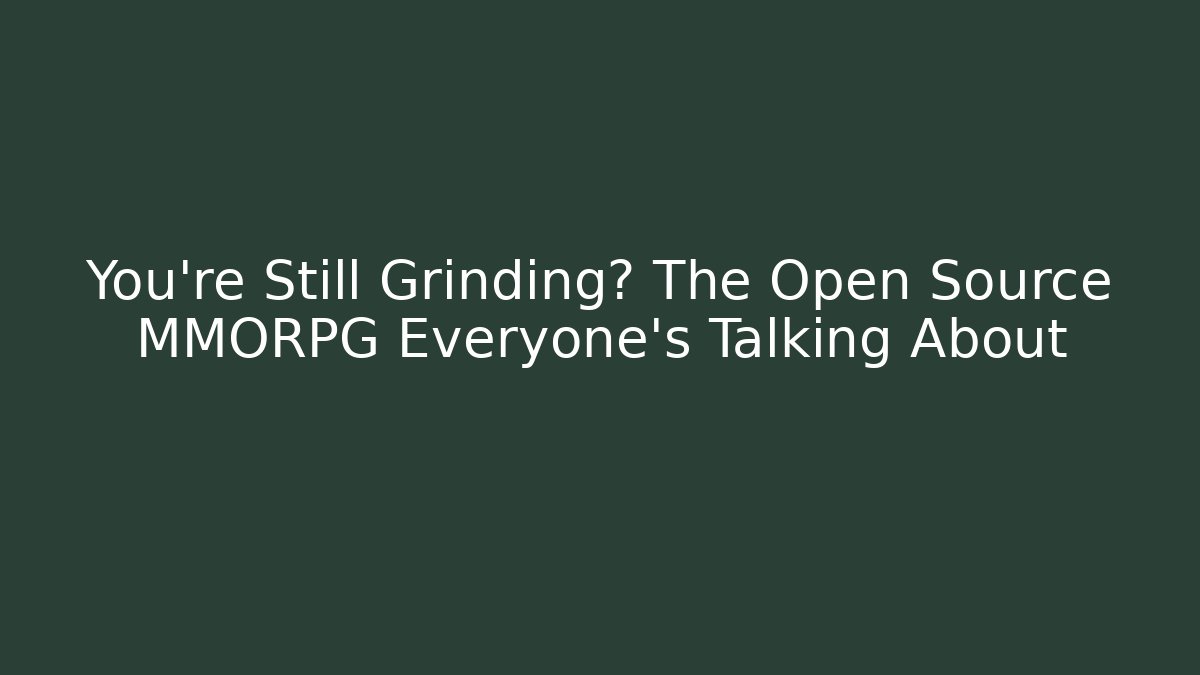 You’re Still Grinding? The Open Source MMORPG Everyone’s Talking About