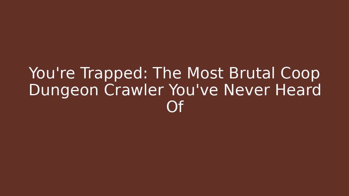 You’re Trapped: The Most Brutal Coop Dungeon Crawler You’ve Never Heard Of