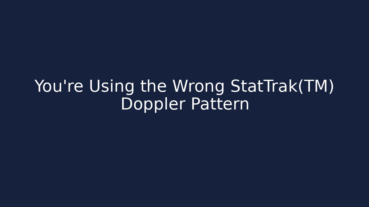 You’re Using the Wrong StatTrak™ Doppler Pattern - Vintage E-Juice