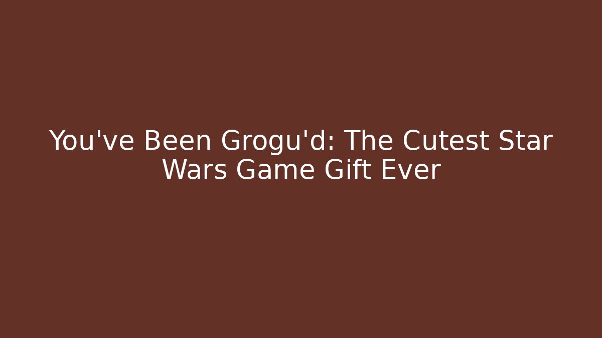You’ve Been Grogu’d: The Cutest Star Wars Game Gift Ever
