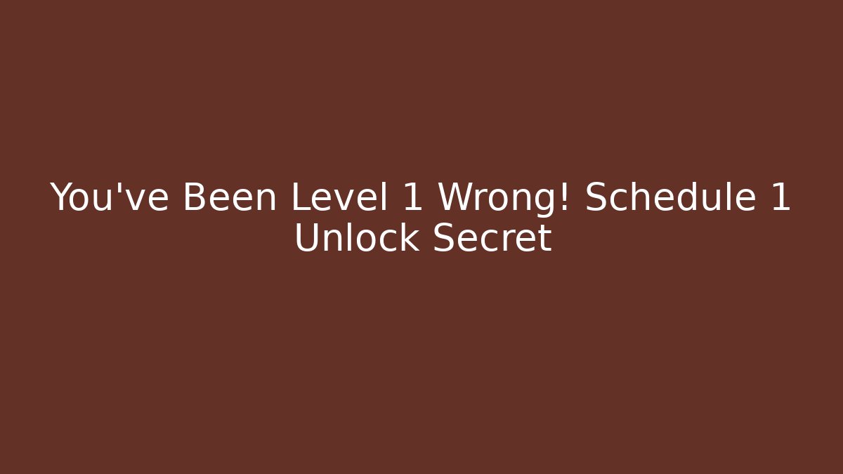 You’ve Been Level 1 Wrong! Schedule 1 Unlock Secret