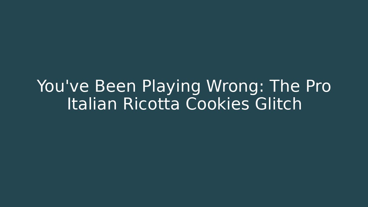 You’ve Been Playing Wrong: The Pro Italian Ricotta Cookies Glitch