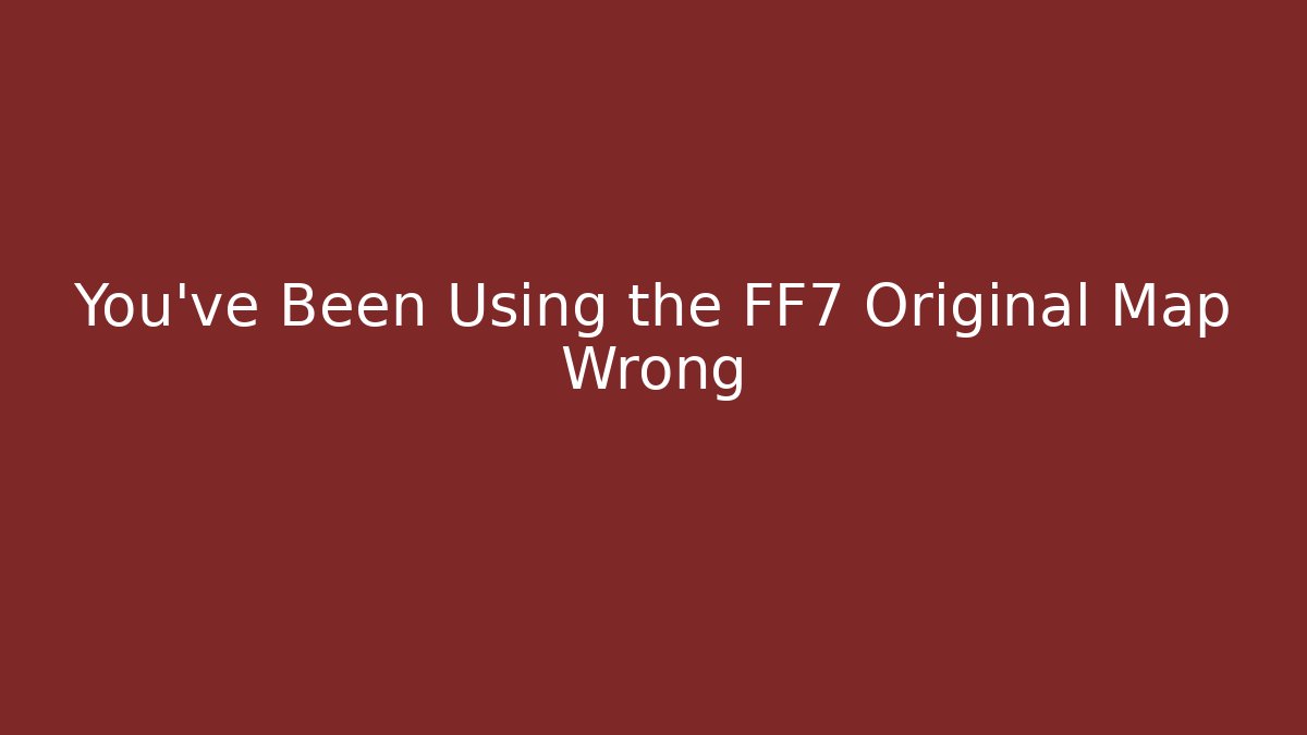 You’ve Been Using the FF7 Original Map Wrong