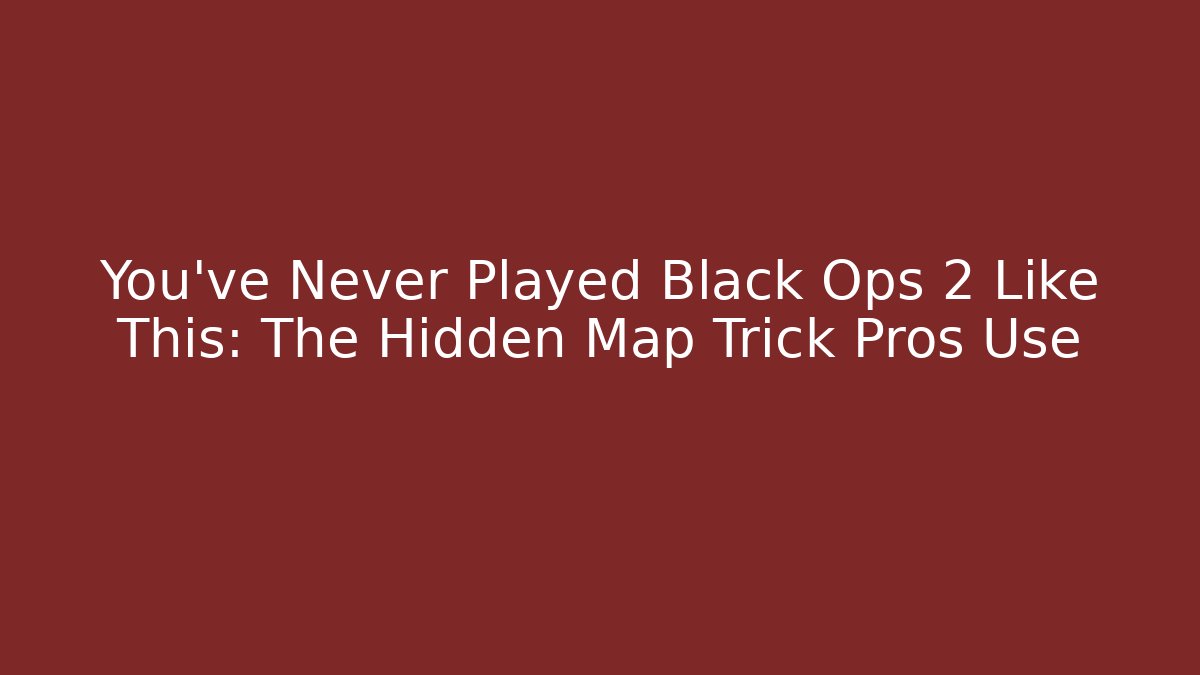 You’ve Never Played Black Ops 2 Like This: The Hidden Map Trick Pros Use