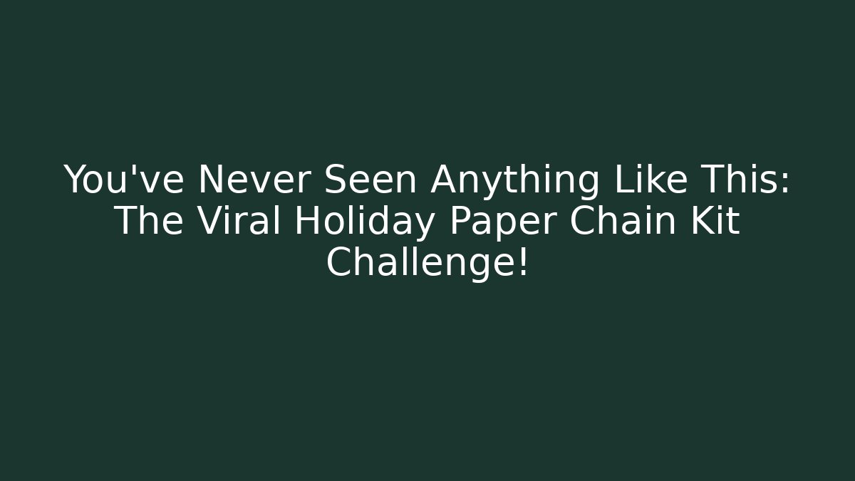 You’ve Never Seen Anything Like This: The Viral Holiday Paper Chain Kit Challenge!