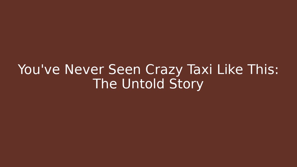 You’ve Never Seen Crazy Taxi Like This: The Untold Story - Vintage E-Juice