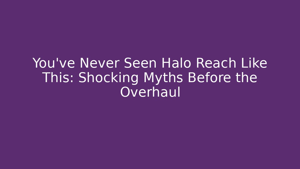 You’ve Never Seen Halo Reach Like This: Shocking Myths Before the Overhaul
