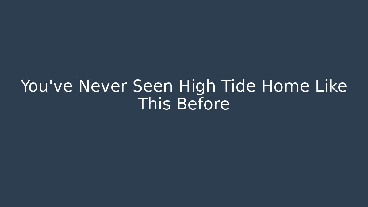 You’ve Never Seen High Tide Home Like This Before