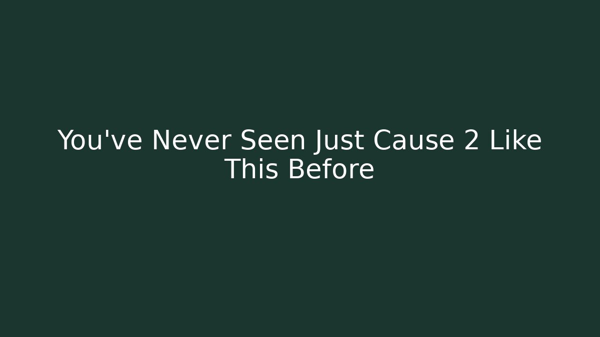 You’ve Never Seen Just Cause 2 Like This Before