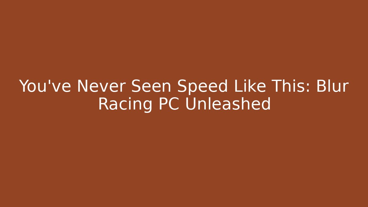 You’ve Never Seen Speed Like This: Blur Racing PC Unleashed - Vintage E-Juice