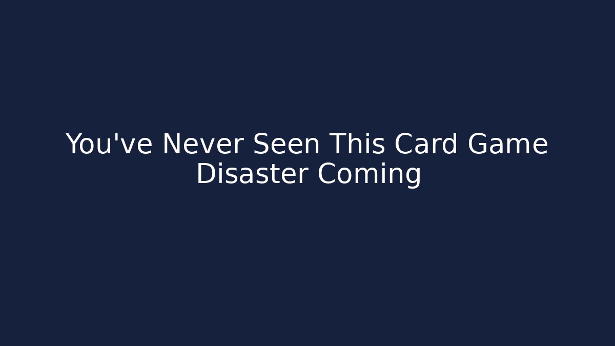 You’ve Never Seen This Card Game Disaster Coming