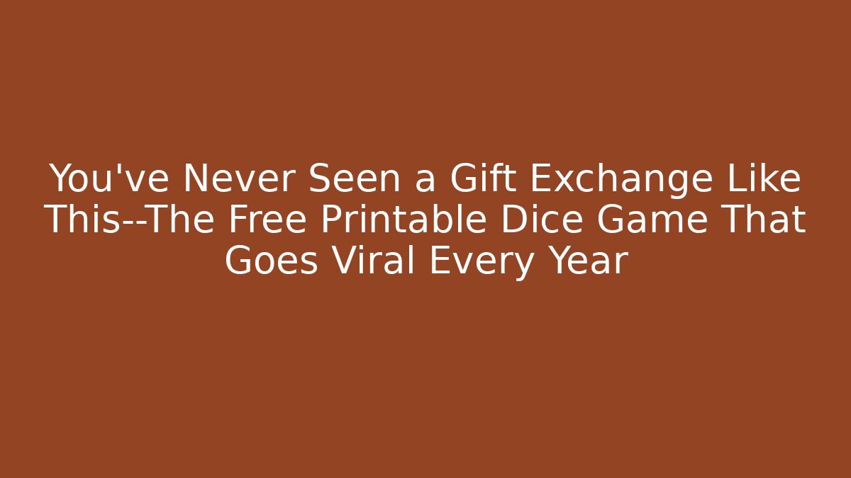 You’ve Never Seen a Gift Exchange Like This—The Free Printable Dice Game That Goes Viral Every Year