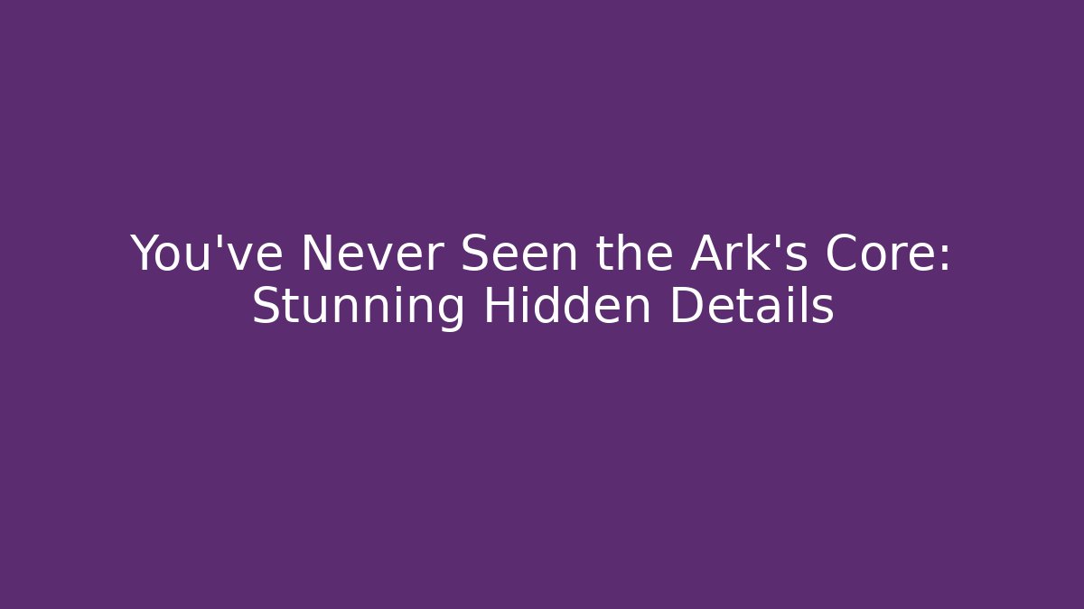 You’ve Never Seen the Ark’s Core: Stunning Hidden Details