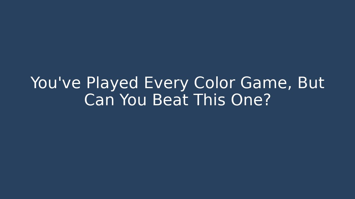 You’ve Played Every Color Game, But Can You Beat This One?