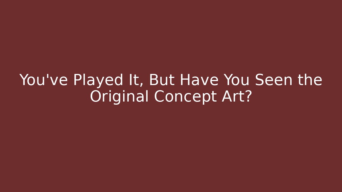 You’ve Played It, But Have You Seen the Original Concept Art?
