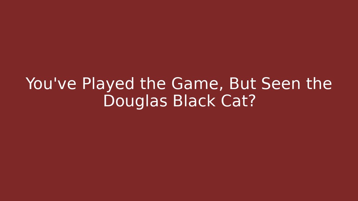 You’ve Played the Game, But Seen the Douglas Black Cat? - Vintage E-Juice