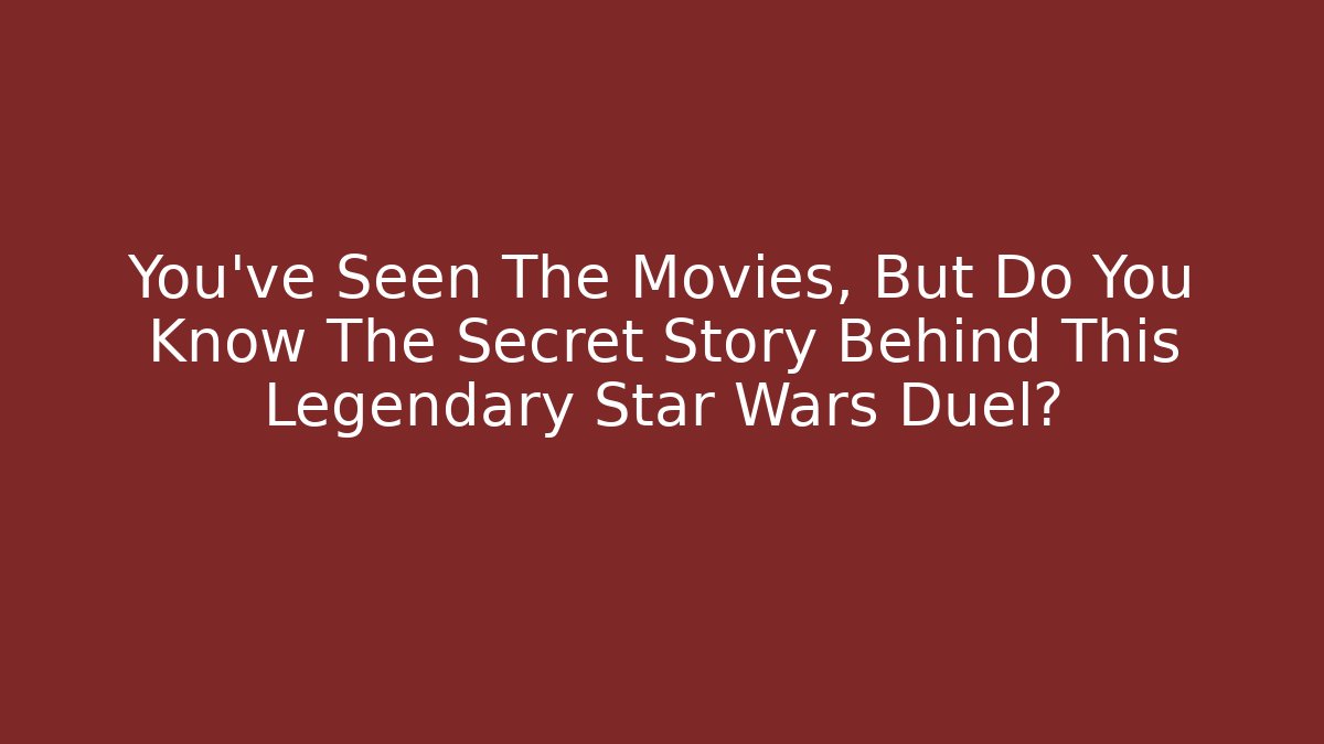 You’ve Seen The Movies, But Do You Know The Secret Story Behind This Legendary Star Wars Duel?