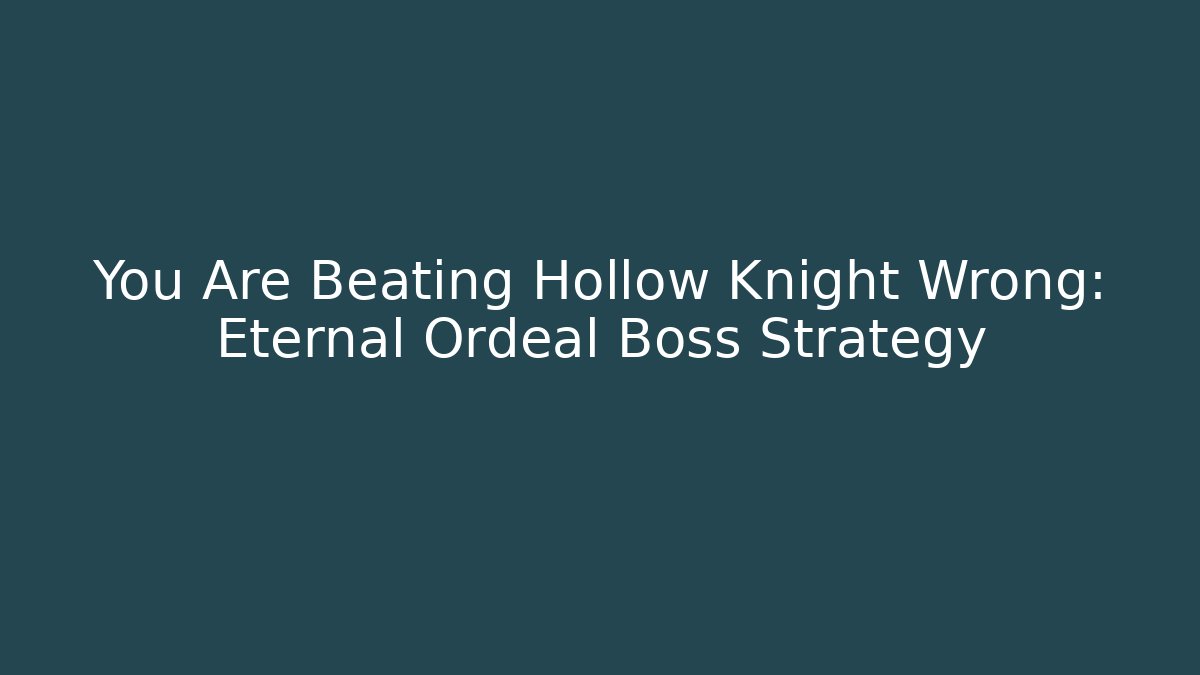 You Are Beating Hollow Knight Wrong: Eternal Ordeal Boss Strategy