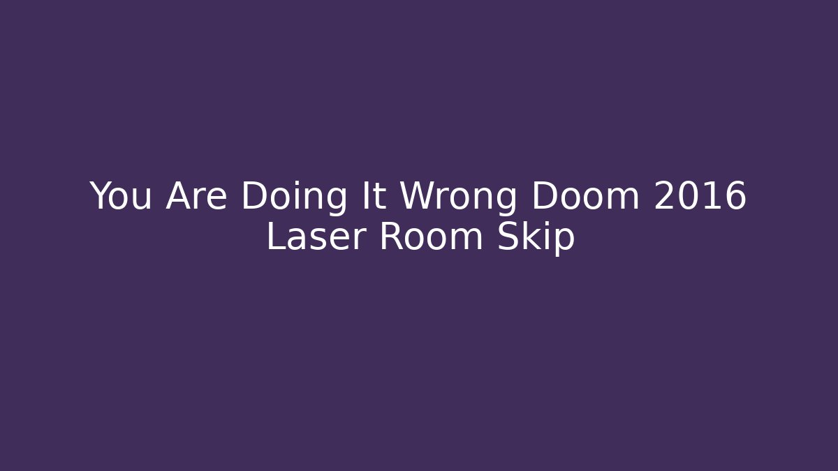You Are Doing It Wrong Doom 2016 Laser Room Skip